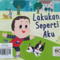 LAKUKAN SEPERTI AKU / SERI KESEHATAN DAN KESELAMATAN ANAK