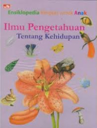 Image of ILMU PENGETAHUAN TENTANG KEHIDUPAN / ENSIKLOPEDIA RINGKAS UNTUK ANAK